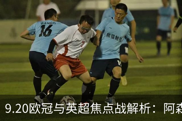 9.20欧冠与英超焦点战解析：阿森纳爆种，巴萨复仇塞维利亚